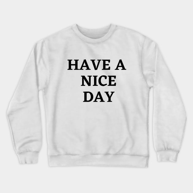 Have a nice day Crewneck Sweatshirt by Word and Saying